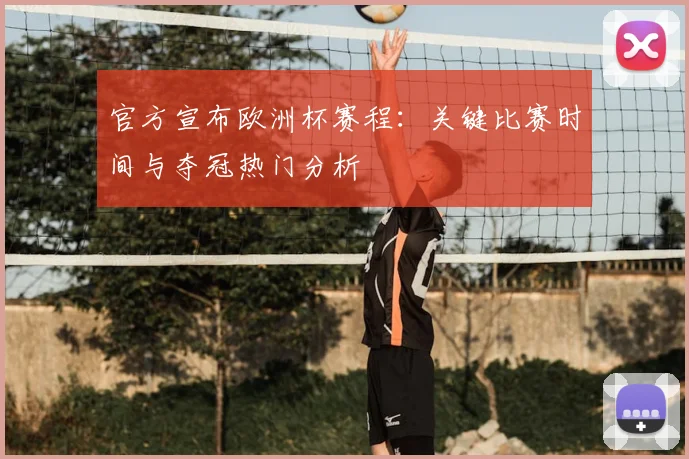 官方宣布欧洲杯赛程:关键比赛时间与夺冠热门分析